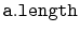 $ \mathtt{a.length}$