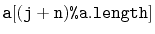 $ \mathtt{a[(j+n)\text{\ttfamily\%}a.length]}$