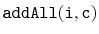 $ \mathtt{addAll(i,c)}$