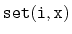 $ \mathtt{set(i,x)}$