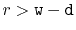 $ r > \ensuremath{\mathtt{w}}-\ensuremath{\mathtt{d}}$