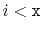 $ i < \ensuremath{\mathtt{x}}$