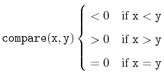 $\displaystyle \ensuremath{\mathtt{compare(x,y)}}
\begin{cases}
{}<0 & \text{...
...{}=0 & \text{if $\ensuremath{\mathtt{x}}=\ensuremath{\mathtt{y}}$}
\end{cases}$