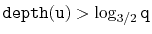 $ \ensuremath{\mathtt{depth(u)}} > \log_{3/2}
\ensuremath{\mathtt{q}}$