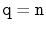 $ \ensuremath{\mathtt{q}}=\ensuremath{\mathtt{n}}$