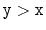 $ \ensuremath{\mathtt{y}} > \ensuremath{\mathtt{x}}$