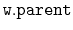 $ \mathtt{w.parent}$