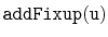 $ \mathtt{addFixup(u)}$