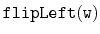 $ \mathtt{flipLeft(w)}$