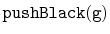 $ \mathtt{pushBlack(g)}$