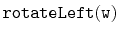 $ \mathtt{rotateLeft(w)}$