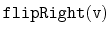 $ \mathtt{flipRight(v)}$