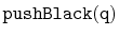 $ \mathtt{pushBlack(q)}$