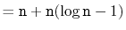 $\displaystyle = \ensuremath{\mathtt{n}} + \ensuremath{\mathtt{n}}(\log\ensuremath{\mathtt{n}}-1)$