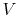 $ V$