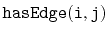 $ \mathtt{hasEdge(i,j)}$