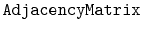$ \mathtt{AdjacencyMatrix}$