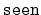 $ \mathtt{seen}$