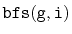 $ \mathtt{bfs(g,i)}$