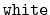 $ \mathtt{white}$