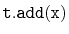 $ \mathtt{t.add(x)}$