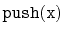 $ \mathtt{push(x)}$