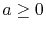 $ a\ge 0$