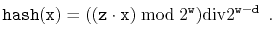$\displaystyle \ensuremath{\mathtt{hash}}(\ensuremath{\mathtt{x}}) = ((\ensurema...
...htt{w}}}) \ddiv 2^{\ensuremath{\mathtt{w}}-\ensuremath{\mathtt{d}}} \enspace .
$