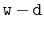 $ \ensuremath{\mathtt{w}}-\ensuremath{\mathtt{d}}$
