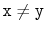 $ \ensuremath{\mathtt{x}}\neq \ensuremath{\mathtt{y}}$