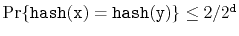 $ \Pr\{\ensuremath{\mathtt{hash(x)}}=\ensuremath{\mathtt{hash(y)}}\} \le 2/2^{\ensuremath{\mathtt{d}}}$