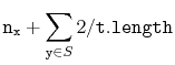 $\displaystyle \ensuremath{\mathtt{n}}_{\ensuremath{\mathtt{x}}} + \sum_{\ensuremath{\mathtt{y}}\in S} 2/\ensuremath{\mathtt{t.length}}$