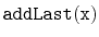 $ \mathtt{addLast(x)}$