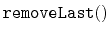$ \mathtt{removeLast()}$
