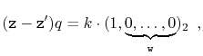 $\displaystyle (\ensuremath{\mathtt{z}}-\ensuremath{\mathtt{z}}')q = k\cdot(1,\underbrace{0,\ldots,0}_{\ensuremath{\mathtt{w}}})_2 \enspace ,
$