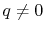 $ q\neq 0$