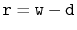 $ \ensuremath{\mathtt{r}}=\ensuremath{\mathtt{w}}-\ensuremath{\mathtt{d}}$