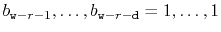 $ b_{\ensuremath{\mathtt{w}}-r-1},\ldots,b_{\ensuremath{\mathtt{w}}-r-\ensuremath{\mathtt{d}}}=1,\ldots,1$