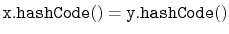 $ \ensuremath{\mathtt{x.hashCode()}}=\ensuremath{\mathtt{y.hashCode()}}$