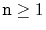 $ \ensuremath{\mathtt{n}}\ge 1$