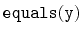 $ \mathtt{equals(y)}$