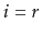 $ i=r$