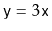 $ \ensuremath{\mathtt{y}}=3\ensuremath{\mathtt{x}}$