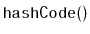 $ \mathtt{hashCode()}$