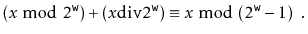 $\displaystyle (x\bmod 2^{\ensuremath{\mathtt{w}}}) + (x\ddiv 2^{\ensuremath{\mathtt{w}}}) \equiv x \bmod (2^{\ensuremath{\mathtt{w}}}-1) \enspace .
$