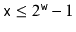 $ \ensuremath{\mathtt{x}} \le 2^{\ensuremath{\mathtt{w}}}-1$