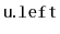 $ \mathtt{u.left}$