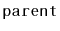 $ \mathtt{parent}$