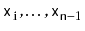 $ \ensuremath{\mathtt{x}}_{\ensuremath{\mathtt{i}}},\ldots,\ensuremath{\mathtt{x}}_{\ensuremath{\mathtt{n}}-1}$