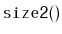 $ \mathtt{size2()}$